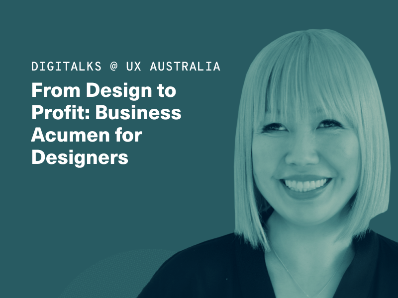 Digitalks @ UX Australia: From Design to Profit — Business Acumen for Designers