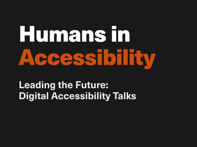 Humans in Accessibility Leading the Future: Digital Accessibility Talks