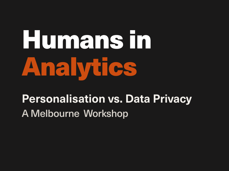 Humans in Analytics: Personalisation vs Data Privacy a Melbourne Workshop